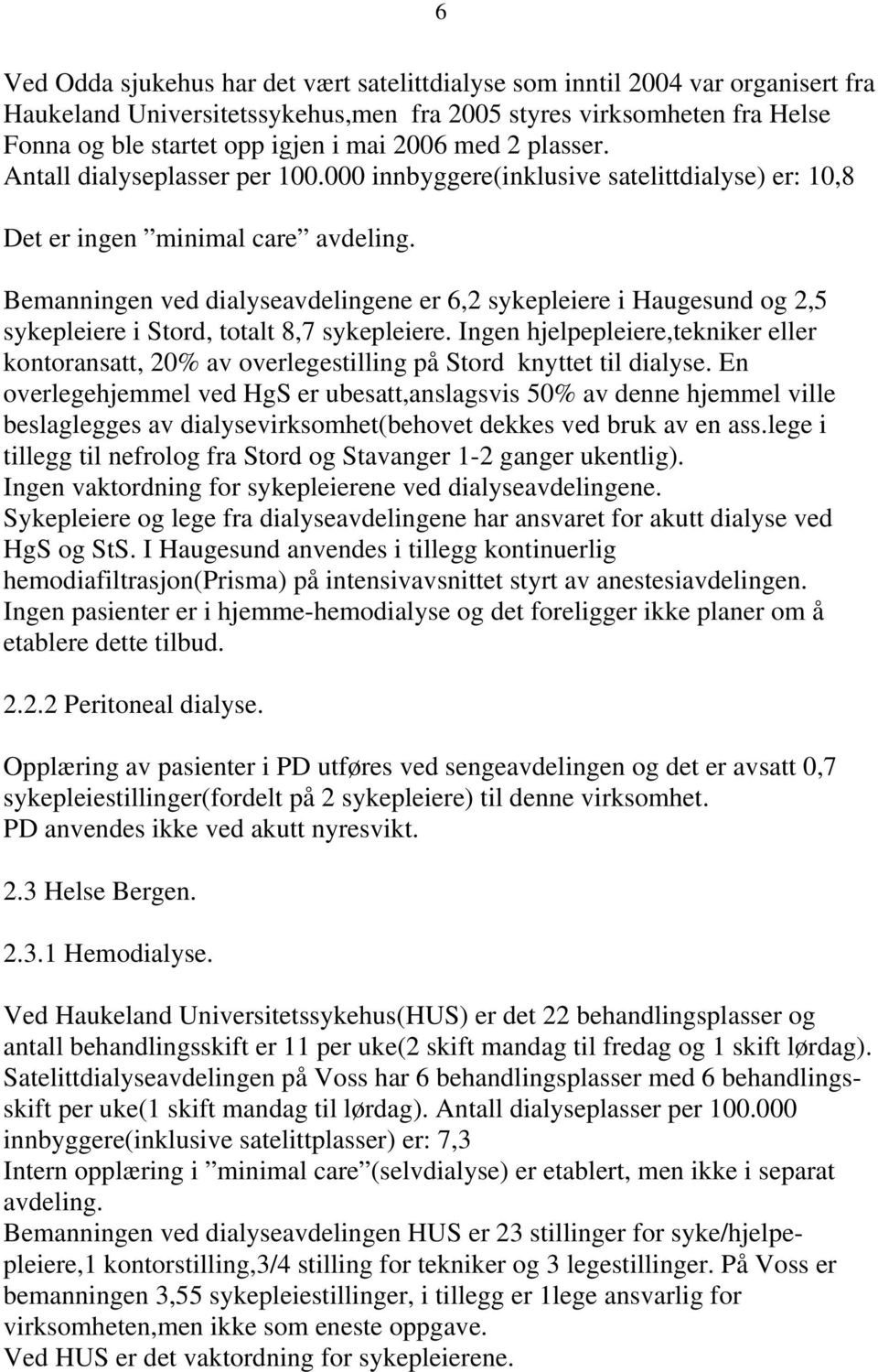 Bemanningen ved dialyseavdelingene er 6,2 sykepleiere i Haugesund og 2,5 sykepleiere i Stord, totalt 8,7 sykepleiere.