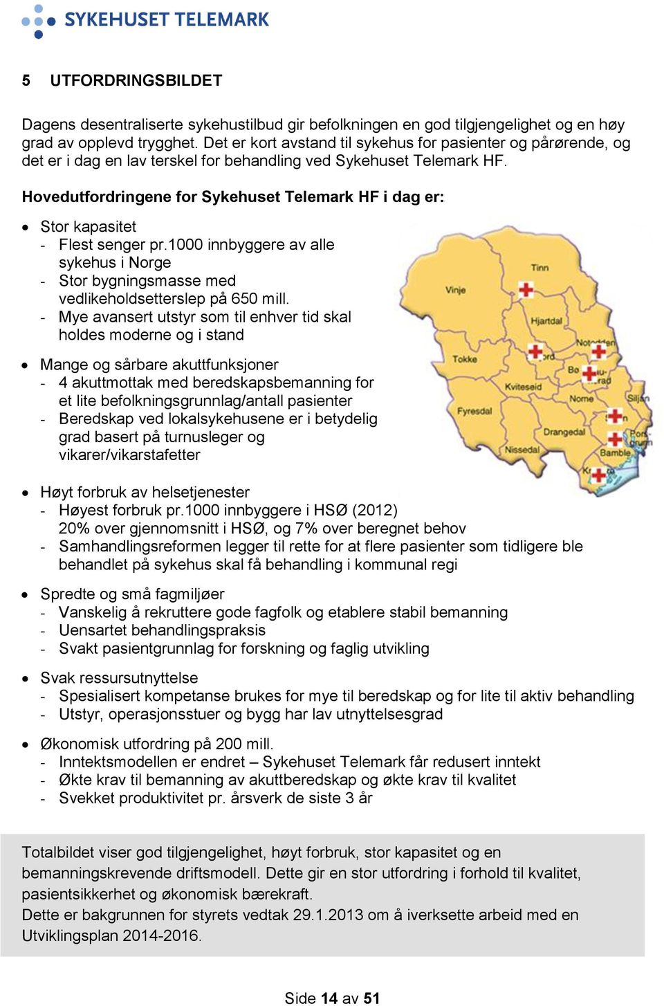 Hovedutfordringene for Sykehuset Telemark HF i dag er: Stor kapasitet - Flest senger pr.1000 innbyggere av alle sykehus i Norge - Stor bygningsmasse med vedlikeholdsetterslep på 650 mill.