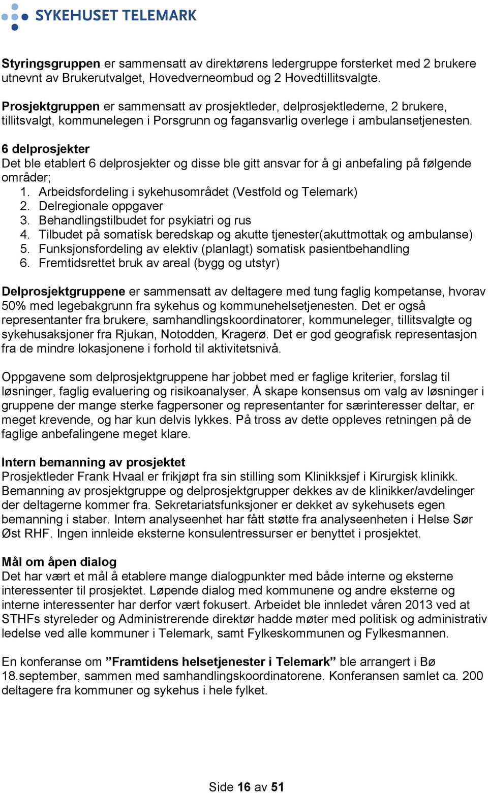 6 delprosjekter Det ble etablert 6 delprosjekter og disse ble gitt ansvar for å gi anbefaling på følgende områder; 1. Arbeidsfordeling i sykehusområdet (Vestfold og Telemark) 2.