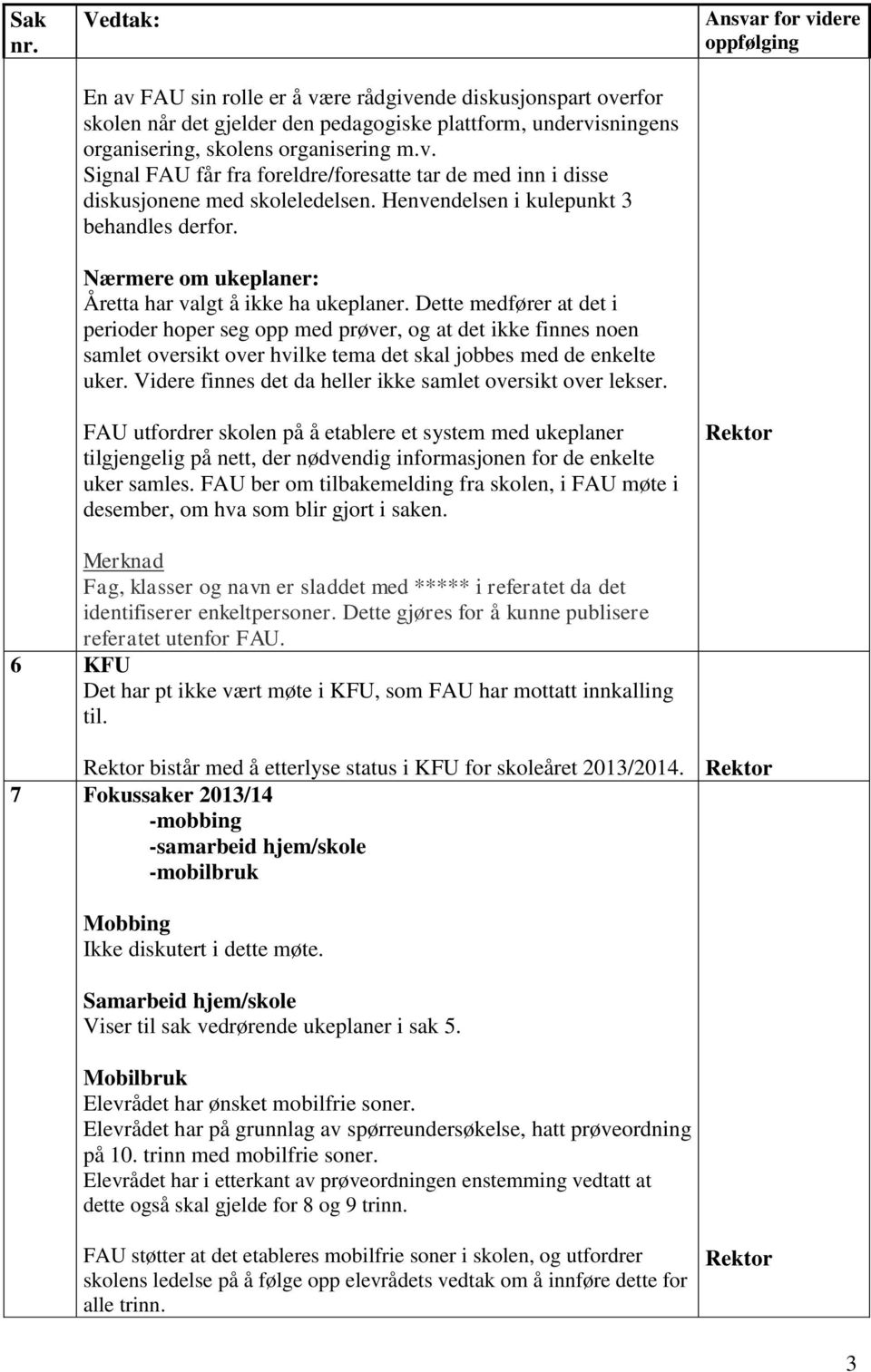 Dette medfører at det i perioder hoper seg opp med prøver, og at det ikke finnes noen samlet oversikt over hvilke tema det skal jobbes med de enkelte uker.