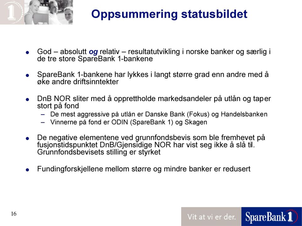 utlån er Danske Bank (Fokus) og Handelsbanken Vinnerne på fond er ODIN (SpareBank 1) og Skagen De negative elementene ved grunnfondsbevis som ble fremhevet på