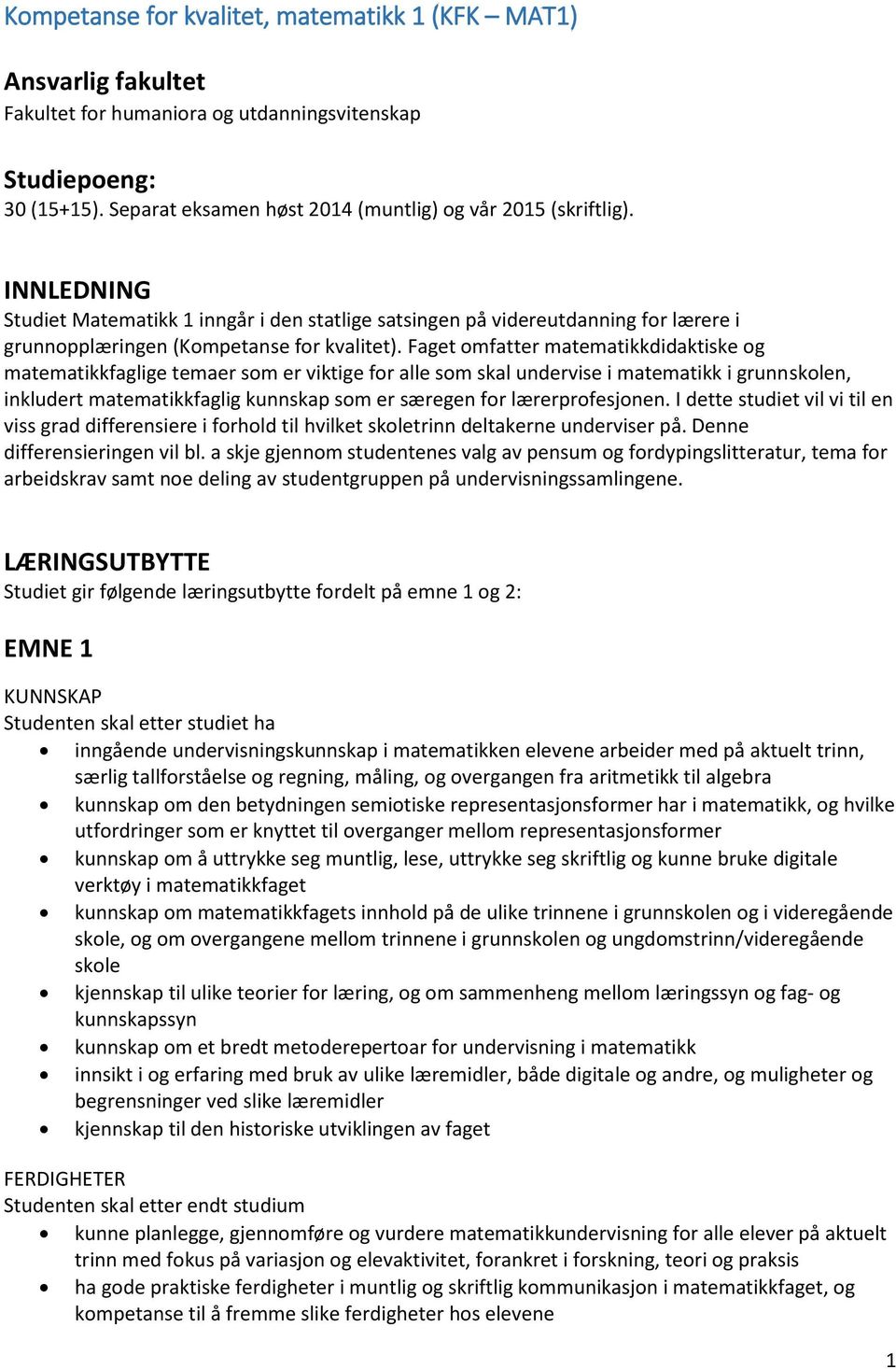 Faget omfatter matematikkdidaktiske og matematikkfaglige temaer som er viktige for alle som skal undervise i matematikk i grunnskolen, inkludert matematikkfaglig kunnskap som er særegen for