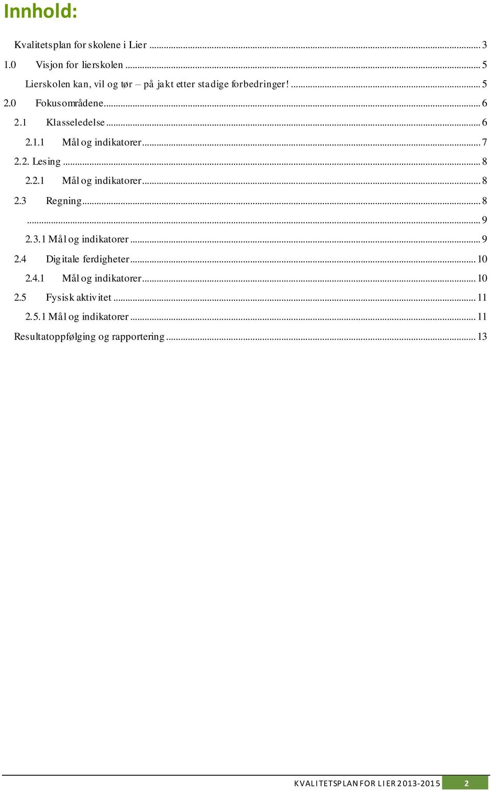 .. 7 2.2. Lesing... 8 2.2.1 Mål og indikatorer... 8 2.3 Regning... 8... 9 2.3.1 Mål og indikatorer... 9 2.4 Digitale ferdigheter.