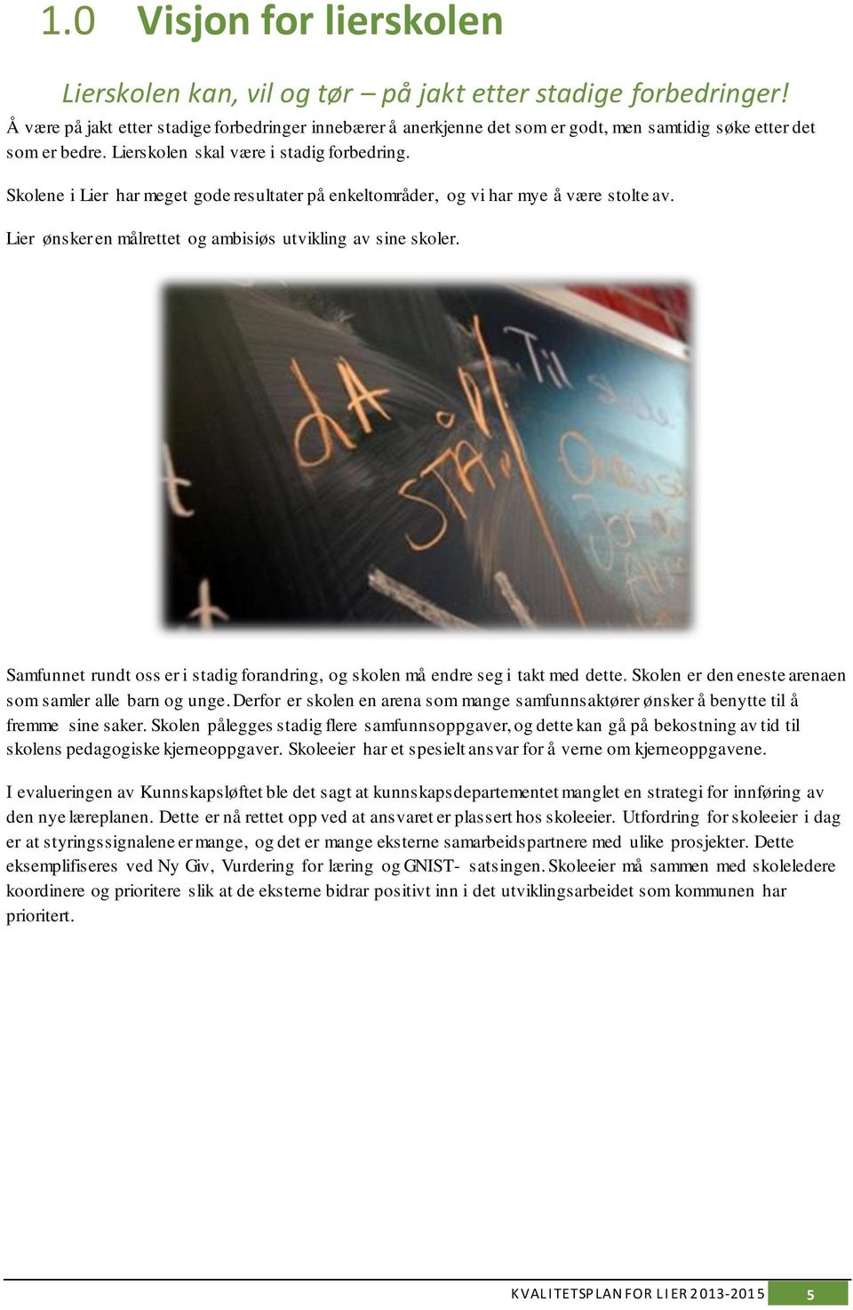 Skolene i Lier har meget gode resultater på enkeltområder, og vi har mye å være stolte av. Lier ønsker en målrettet og ambisiøs utvikling av sine skoler.