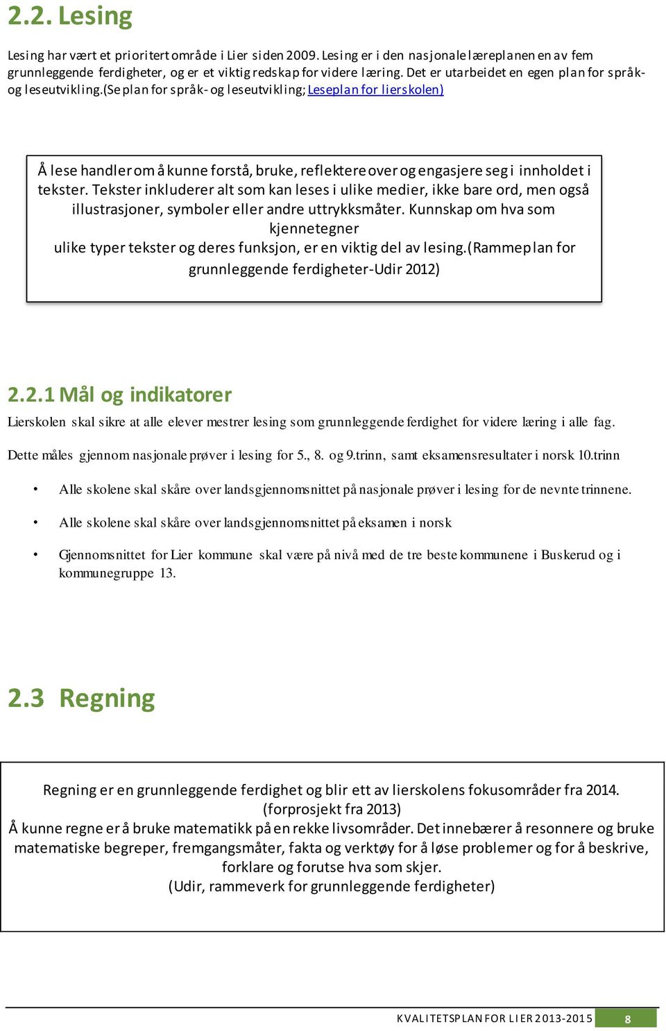 (se plan for språk- og leseutvikling; Leseplan for lierskolen) Å lese handler om å kunne forstå, bruke, reflektere over og engasjere seg i innholdet i tekster.