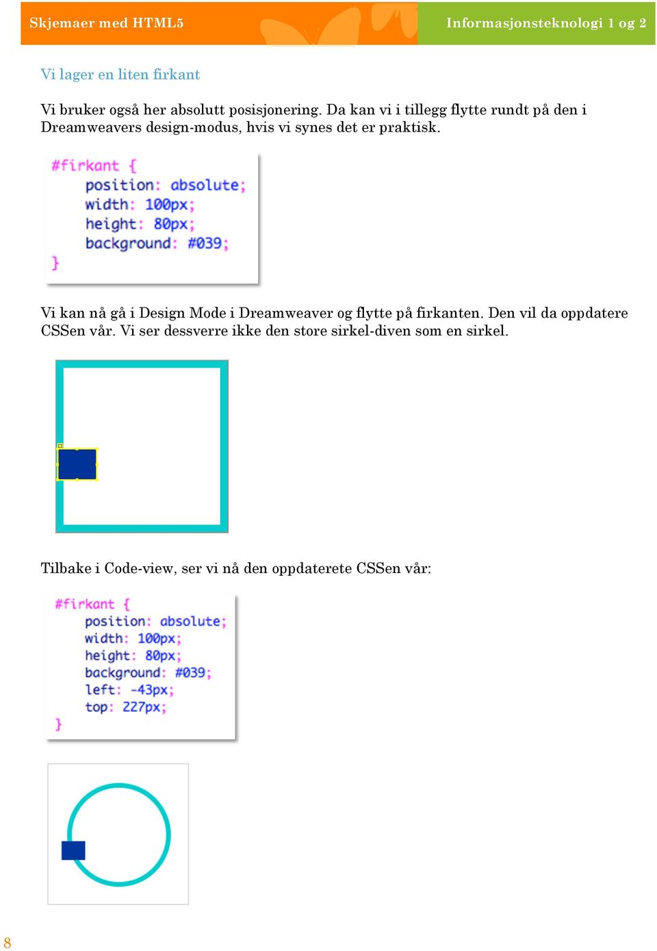 Da kan vi i tillegg flytte rundt på den i Dreamweavers design-modus, hvis vi synes det er praktisk.