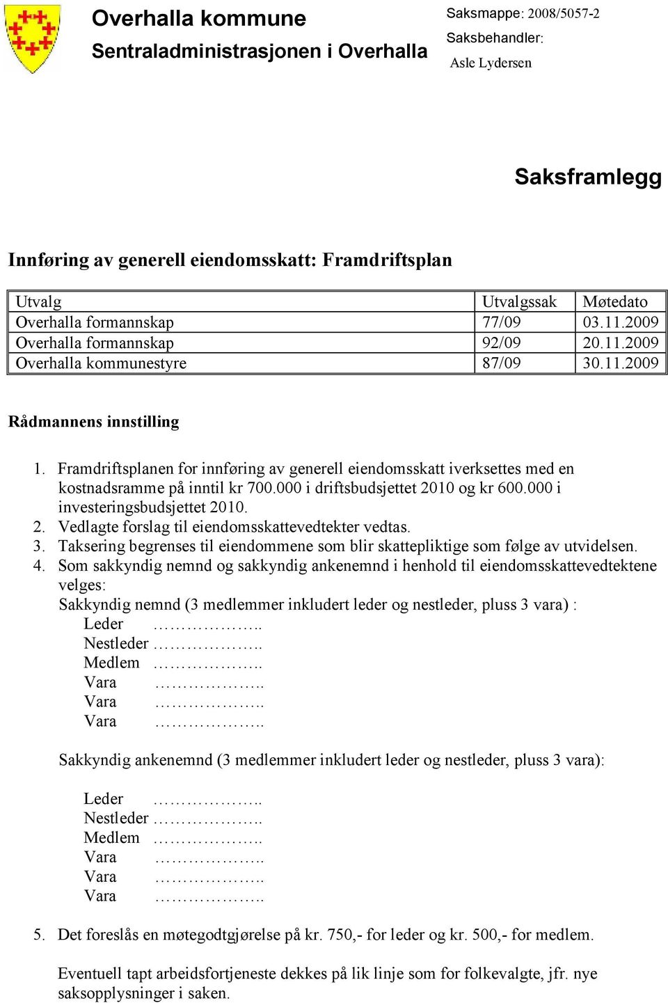 Framdriftsplanen for innføring av generell eiendomsskatt iverksettes med en kostnadsramme på inntil kr 700.000 i driftsbudsjettet 2010 og kr 600.000 i investeringsbudsjettet 2010. 2. Vedlagte forslag til eiendomsskattevedtekter vedtas.