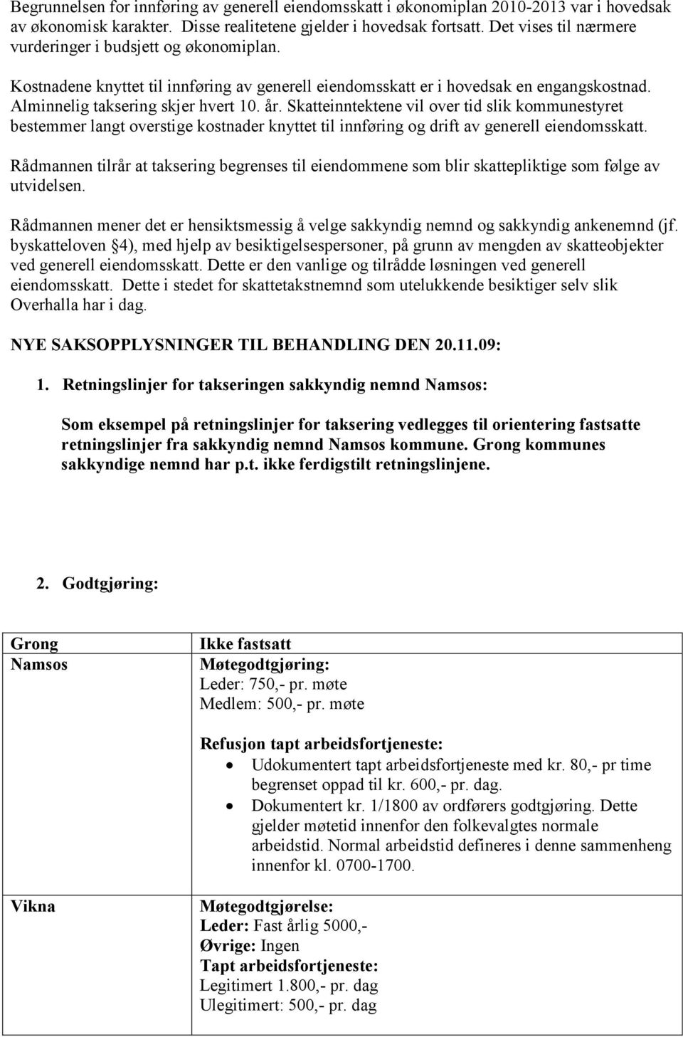 Skatteinntektene vil over tid slik kommunestyret bestemmer langt overstige kostnader knyttet til innføring og drift av generell eiendomsskatt.