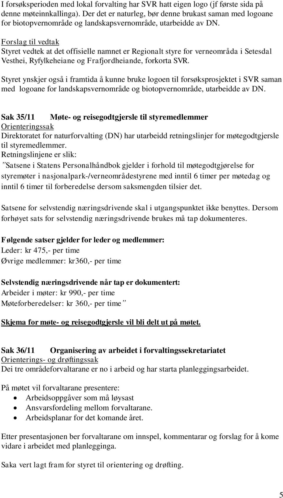 Styret vedtek at det offisielle namnet er Regionalt styre for verneområda i Setesdal Vesthei, Ryfylkeheiane og Frafjordheiande, forkorta SVR.