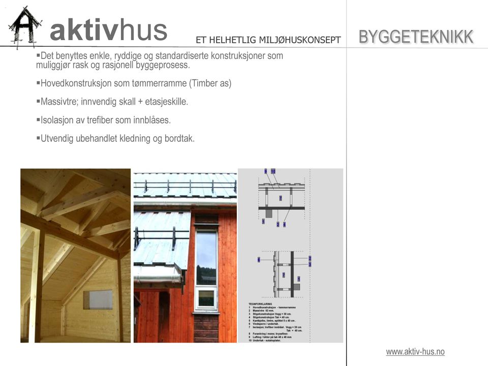 Hovedkonstruksjon som tømmerramme (Timber as) Massivtre; innvendig skall + etasjeskille.