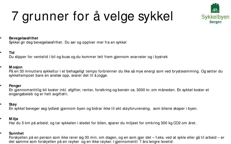 forbrenner du like så mye energi som ved brystsvømming. Og setter du sykkeltempoet bare en anelse opp, svarer det til å jogge. Penger En gjennomsnittlig bil koster inkl.