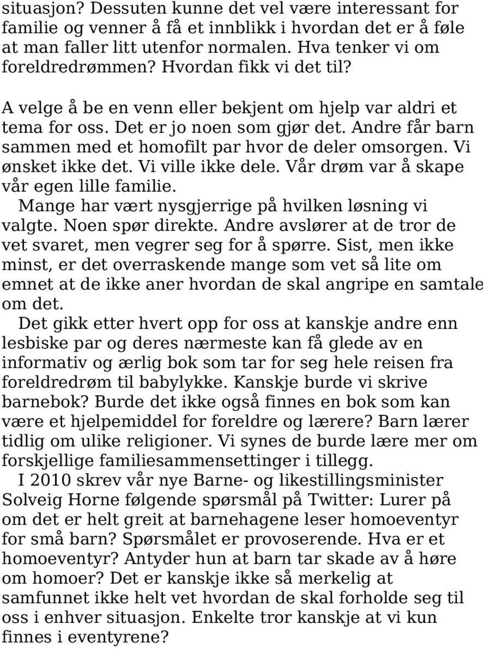 Vi ønsket ikke det. Vi ville ikke dele. Vår drøm var å skape vår egen lille familie. Mange har vært nysgjerrige på hvilken løsning vi valgte. Noen spør direkte.