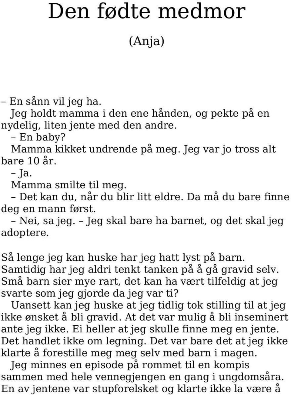 Så lenge jeg kan huske har jeg hatt lyst på barn. Samtidig har jeg aldri tenkt tanken på å gå gravid selv. Små barn sier mye rart, det kan ha vært tilfeldig at jeg svarte som jeg gjorde da jeg var ti?