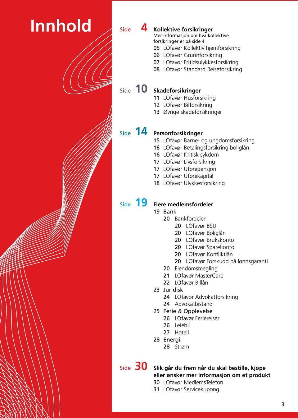 ungdomsforsikring 16 LOfavør Betalingsforsikring boliglån 16 LOfavør Kritisk sykdom 17 LOfavør Livsforsikring 17 LOfavør Uførepensjon 17 LOfavør Uførekapital 18 LOfavør Ulykkesforsikring Side 19