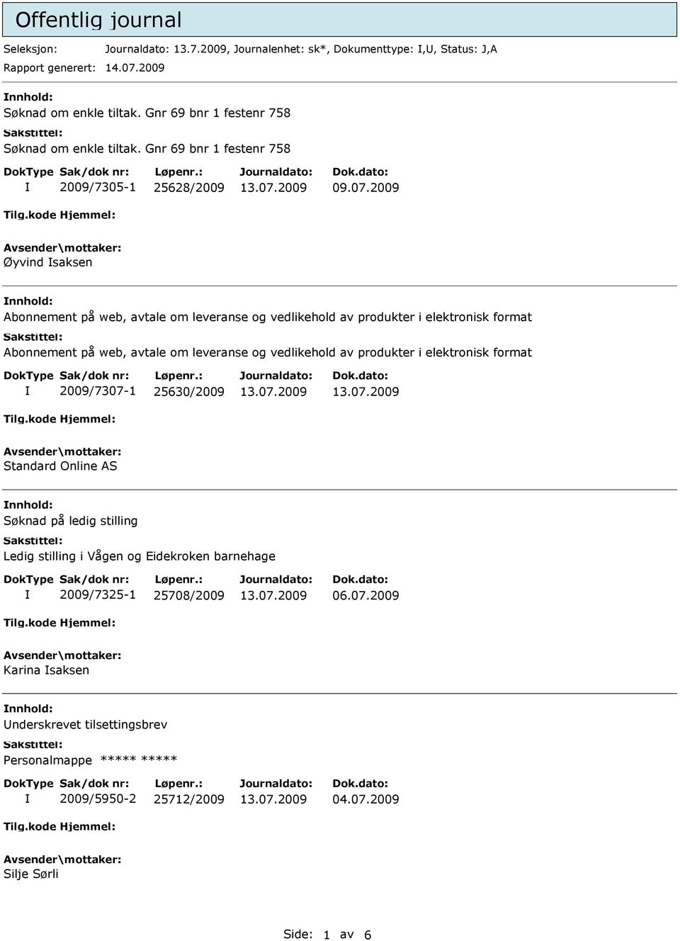 Gnr 69 bnr 1 festenr 758 2009/7305-1 25628/2009 Øyvind saksen nnhold: Abonnement på web, avtale om leveranse og vedlikehold av produkter i elektronisk format