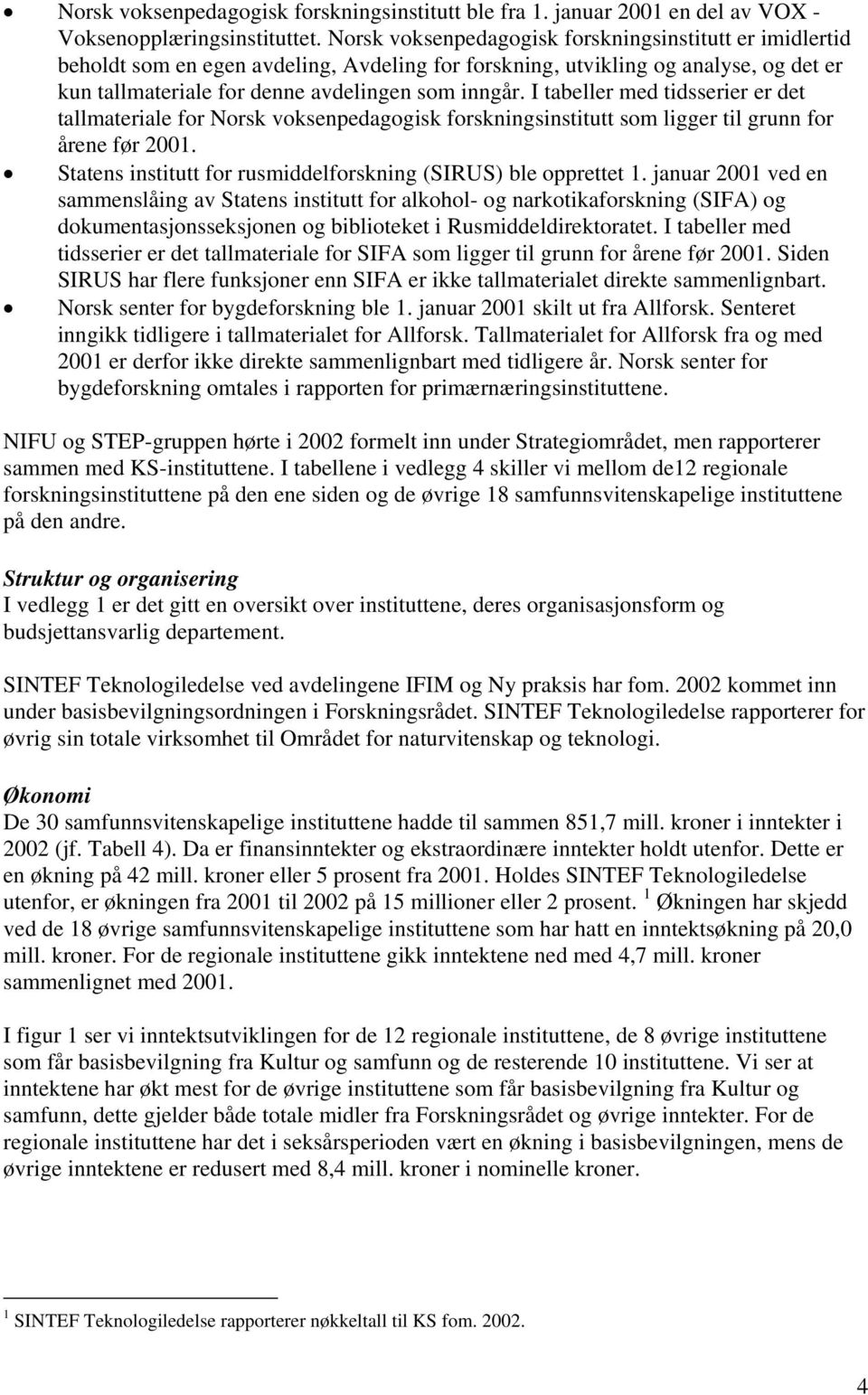I tabeller med tidsserier er det tallmateriale for Norsk voksenpedagogisk forskningsinstitutt som ligger til grunn for årene før 2001. Statens institutt for rusmiddelforskning (SIRUS) ble opprettet 1.