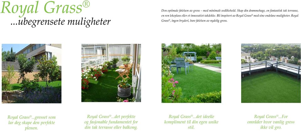 Bli inspirert av Royal Grass med sine endeløse muligheter. Royal Grass, ingen bryderi, bare følelsen av nydelig gress. Royal Grass...gresset som lar deg skape den perfekte plenen.