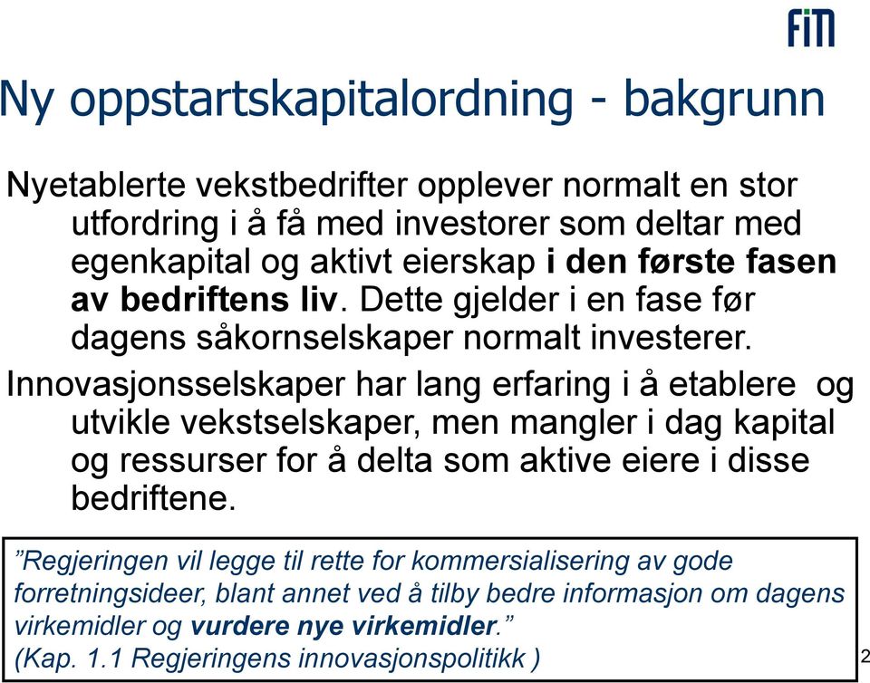 Innovasjonsselskaper har lang erfaring i å etablere og utvikle vekstselskaper, men mangler i dag kapital og ressurser for å delta som aktive eiere i disse bedriftene.