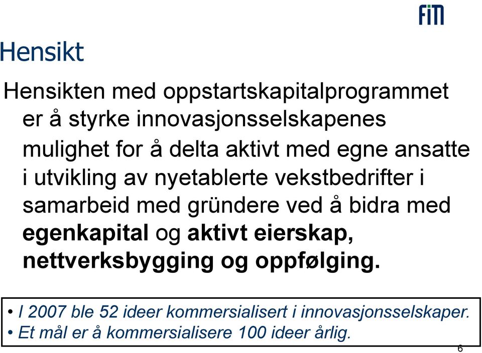 gründere ved å bidra med egenkapital og aktivt eierskap, nettverksbygging og oppfølging.