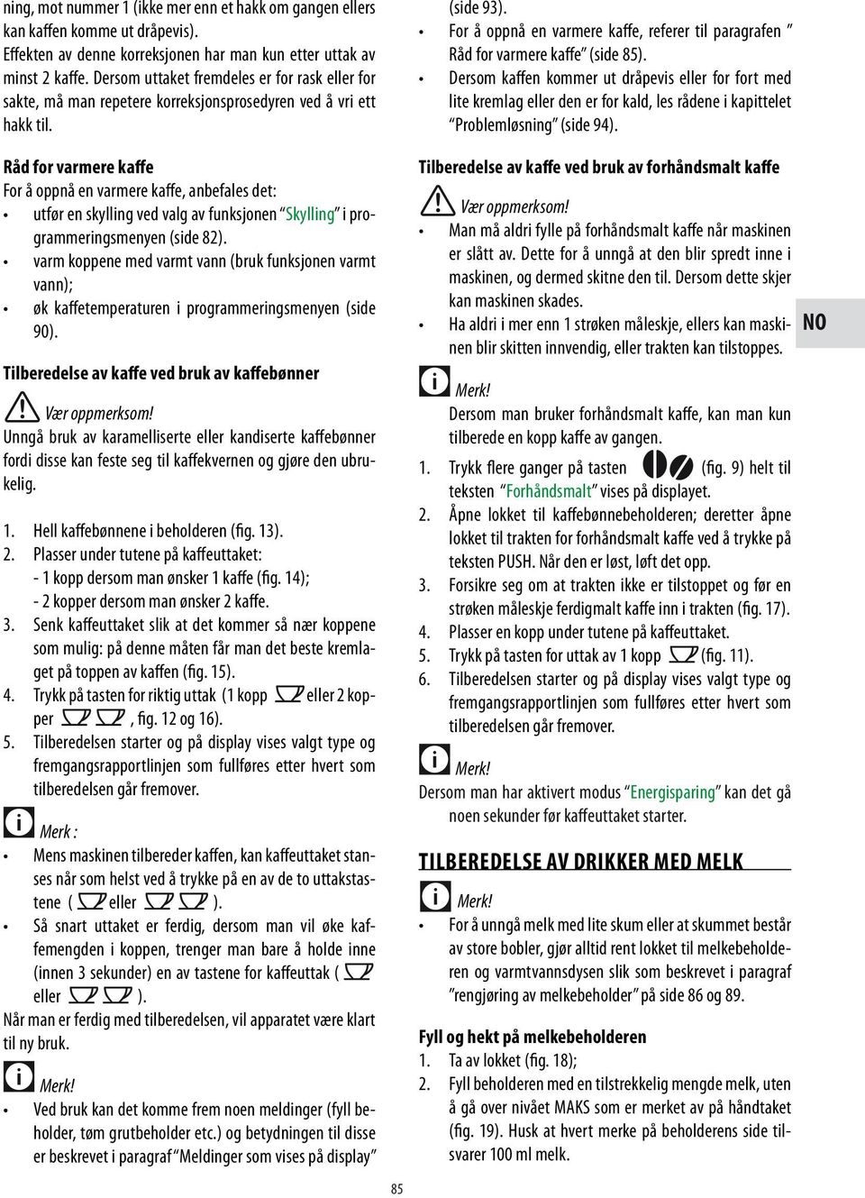 For å oppnå en varmere kaffe, referer til paragrafen Råd for varmere kaffe (side 85).