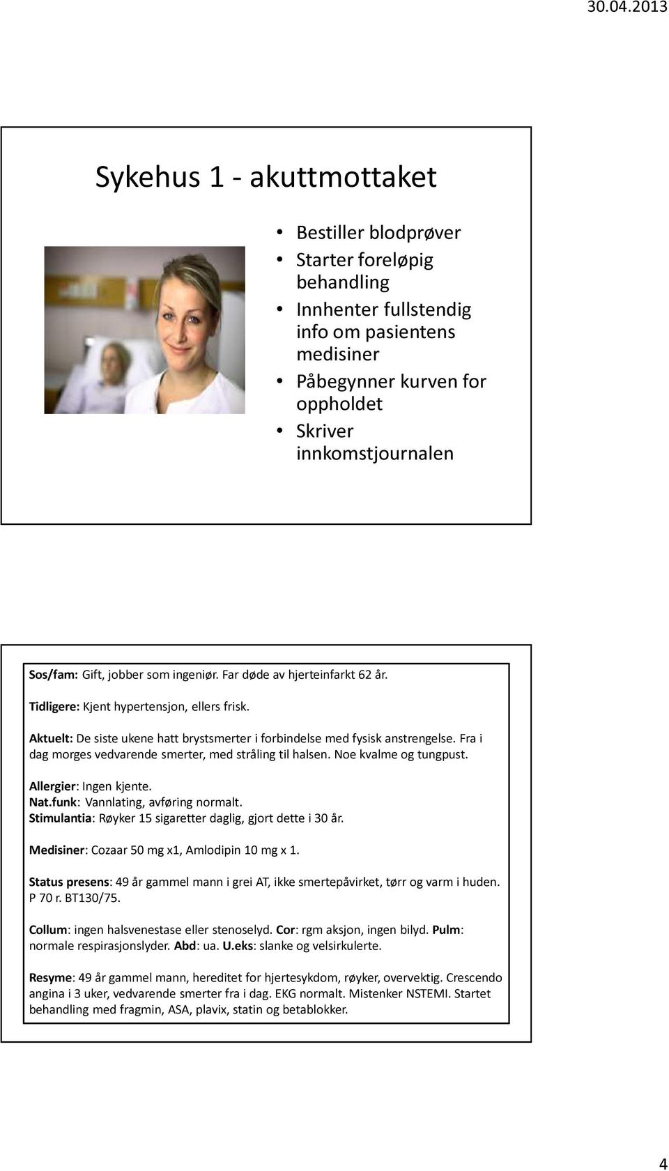 Fra i dag morges vedvarende smerter, med stråling til halsen. Noe kvalme og tungpust. Allergier: Ingen kjente. Nat.funk: Vannlating, avføring normalt.