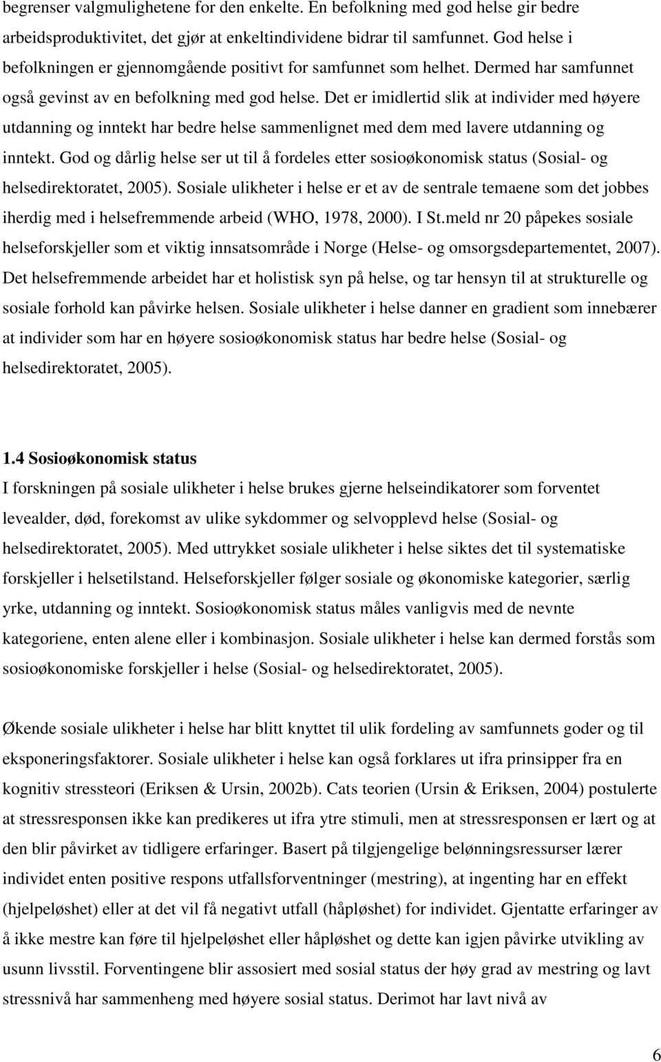 Det er imidlertid slik at individer med høyere utdanning og inntekt har bedre helse sammenlignet med dem med lavere utdanning og inntekt.