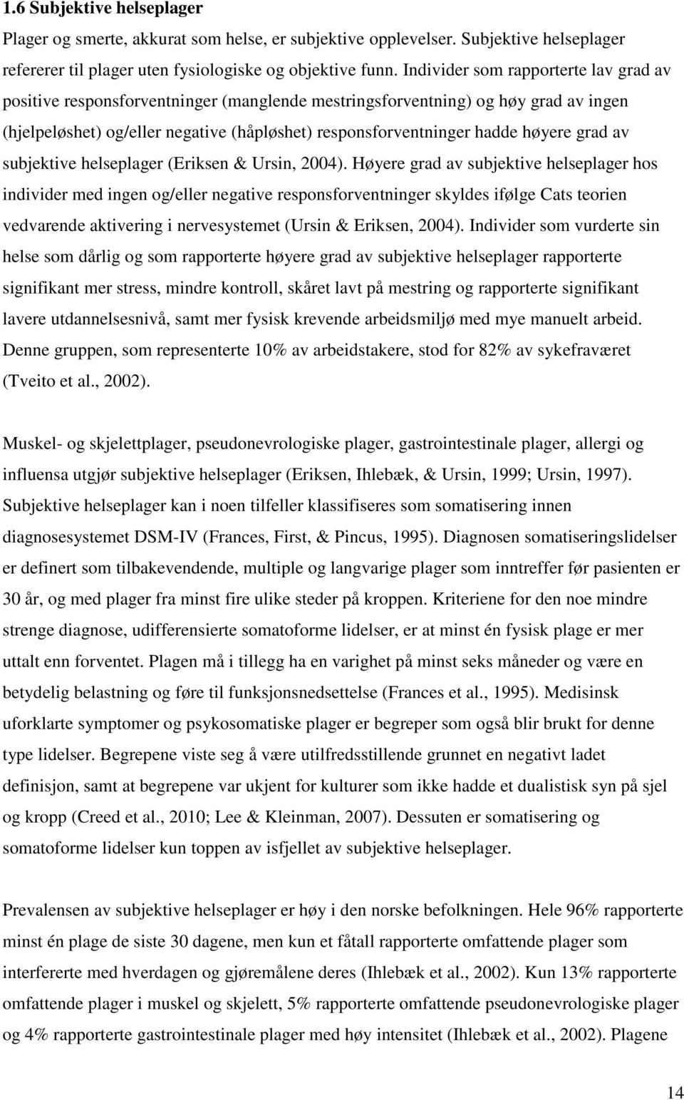 høyere grad av subjektive helseplager (Eriksen & Ursin, 2004).