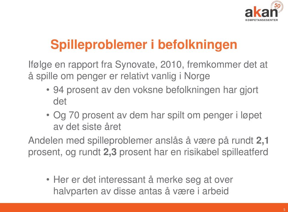 penger i løpet av det siste året Andelen med spilleproblemer anslås å være på rundt 2,1 prosent, og rundt 2,3