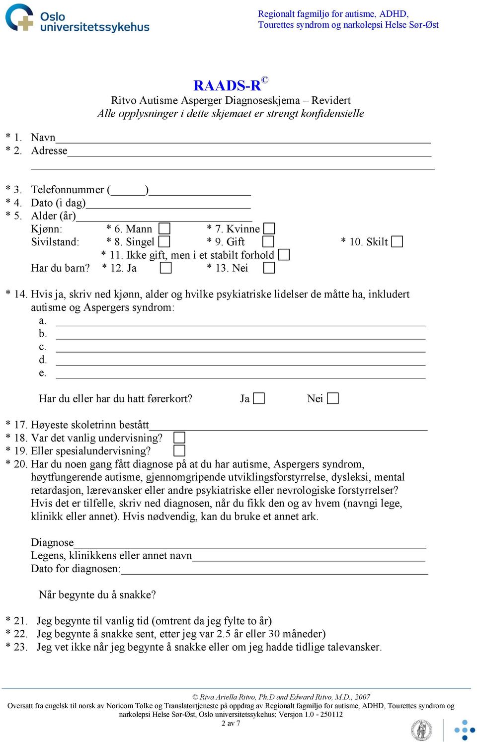 Hvis ja, skriv ned kjønn, alder og hvilke psykiatriske lidelser de måtte ha, inkludert autisme og Aspergers syndrom: a. b. c. d. e. Har du eller har du hatt førerkort? Ja Nei * 17.