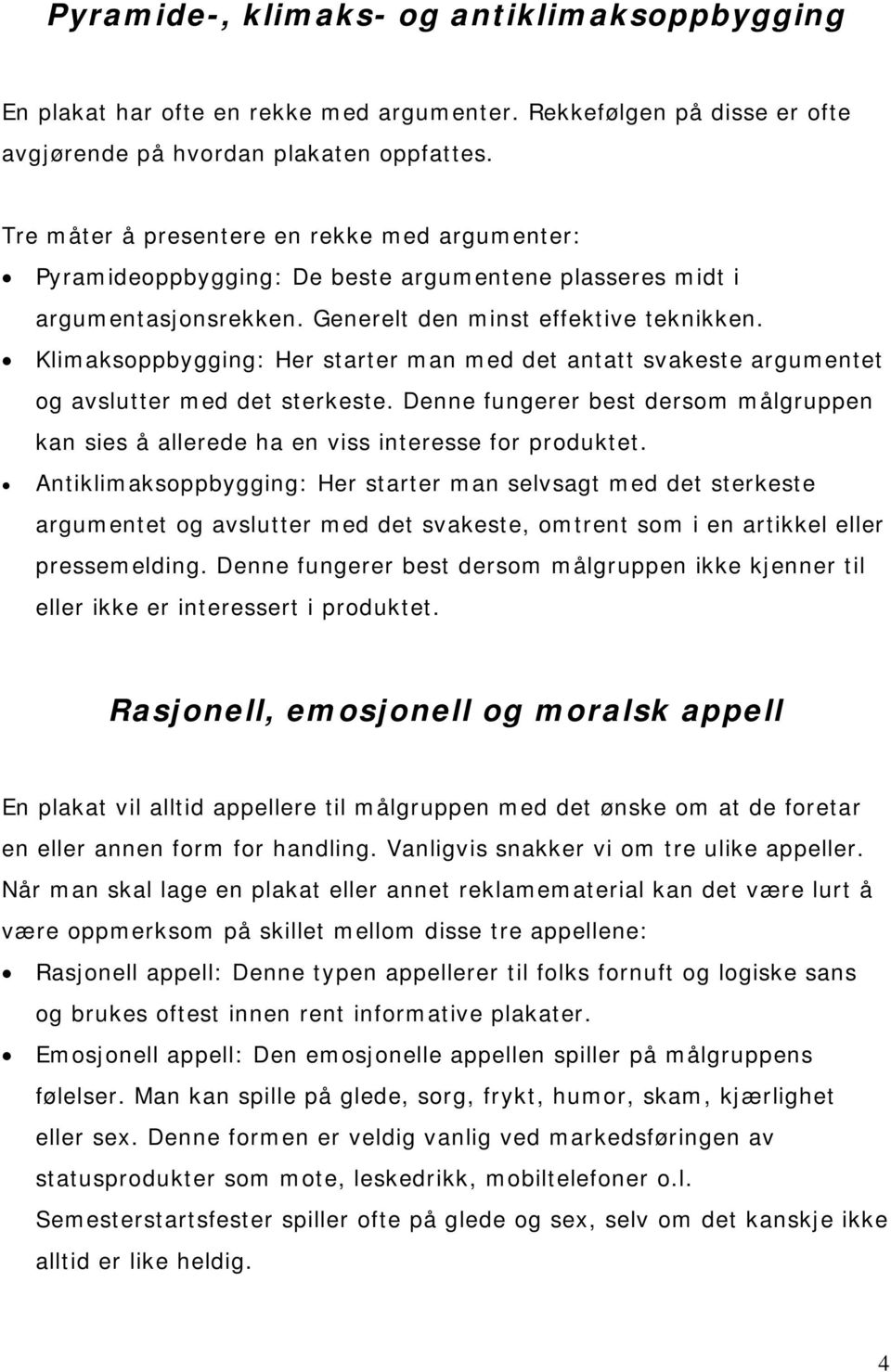 Klimaksoppbygging: Her starter man med det antatt svakeste argumentet og avslutter med det sterkeste. Denne fungerer best dersom målgruppen kan sies å allerede ha en viss interesse for produktet.