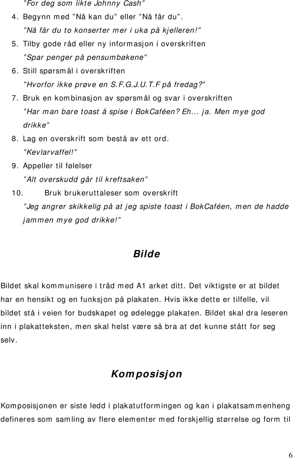 Bruk en kombinasjon av spørsmål og svar i overskriften Har man bare toast å spise i BokCaféen? Eh... ja. Men mye god drikke 8. Lag en overskrift som bestå av ett ord. Kevlarvaffel! 9.