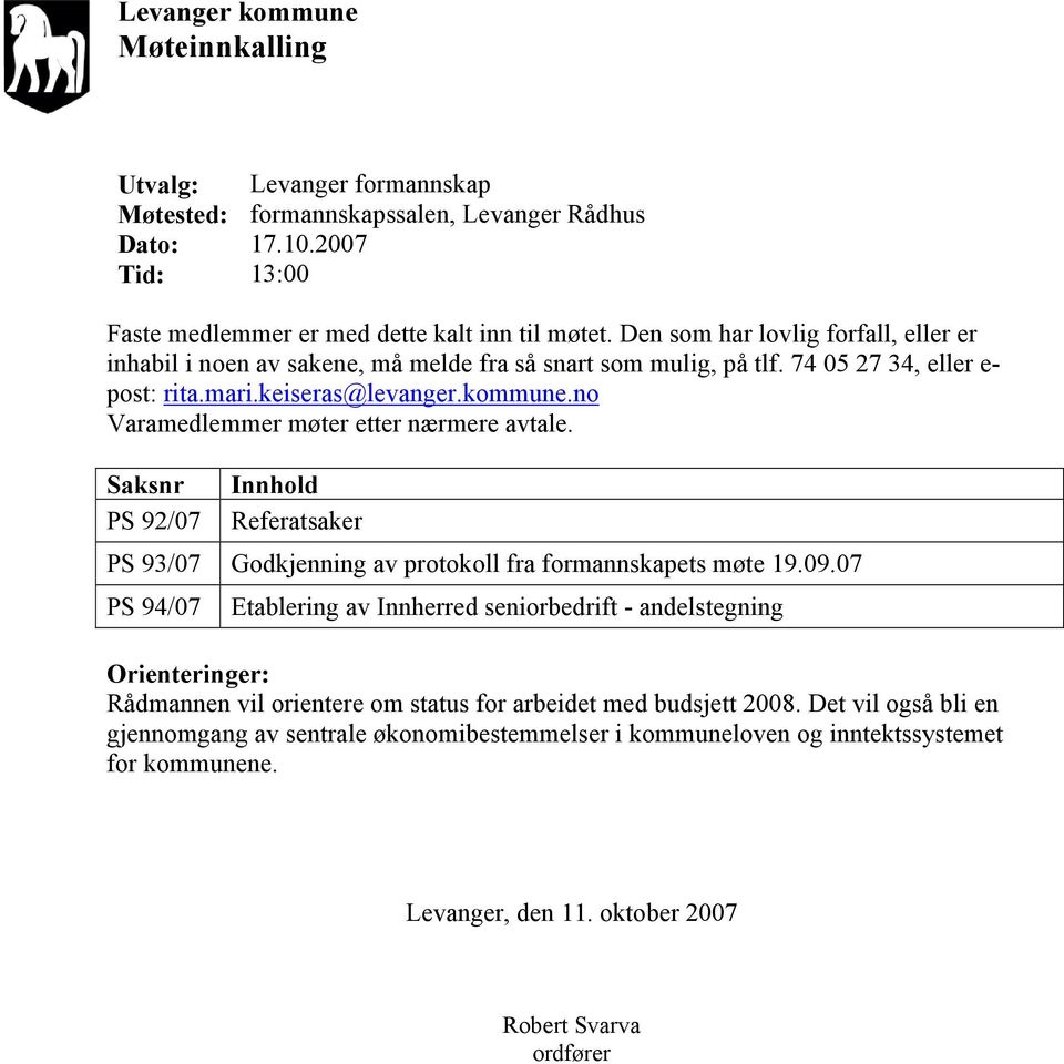 no Varamedlemmer møter etter nærmere avtale. Saksnr PS 92/07 Innhold Referatsaker PS 93/07 Godkjenning av protokoll fra formannskapets møte 19.09.