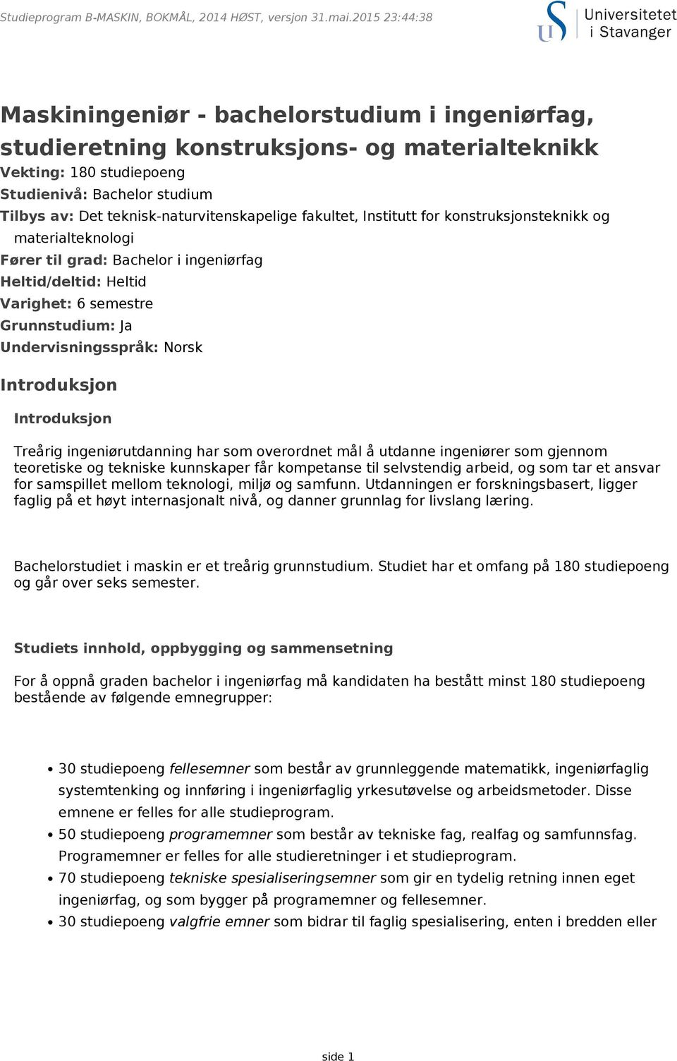 Introduksjon Introduksjon Treårig ingeniørutdanning har som overordnet mål å utdanne ingeniører som gjennom teoretiske og tekniske kunnskaper får kompetanse til selvstendig arbeid, og som tar et