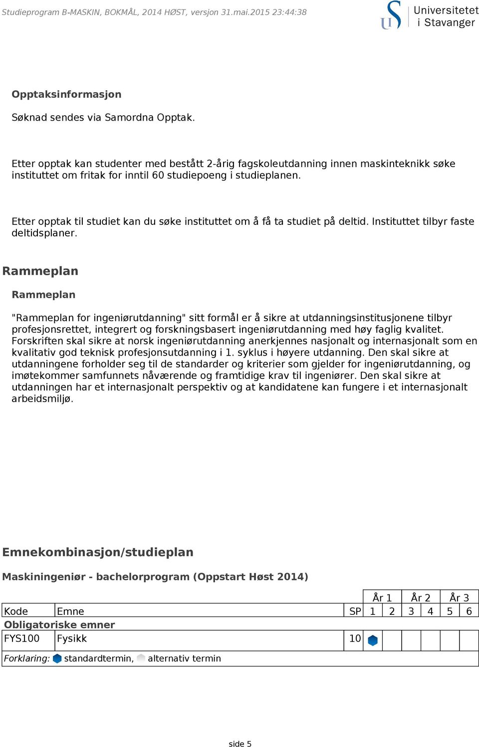 Etter opptak til studiet kan du søke instituttet om å få ta studiet på deltid. Instituttet tilbyr faste deltidsplaner.