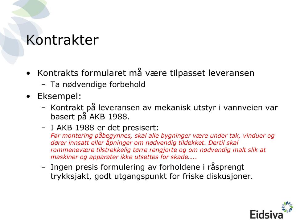 I AKB 1988 er det presisert: Før montering påbegynnes, skal alle bygninger være under tak, vinduer og dører innsatt eller åpninger om