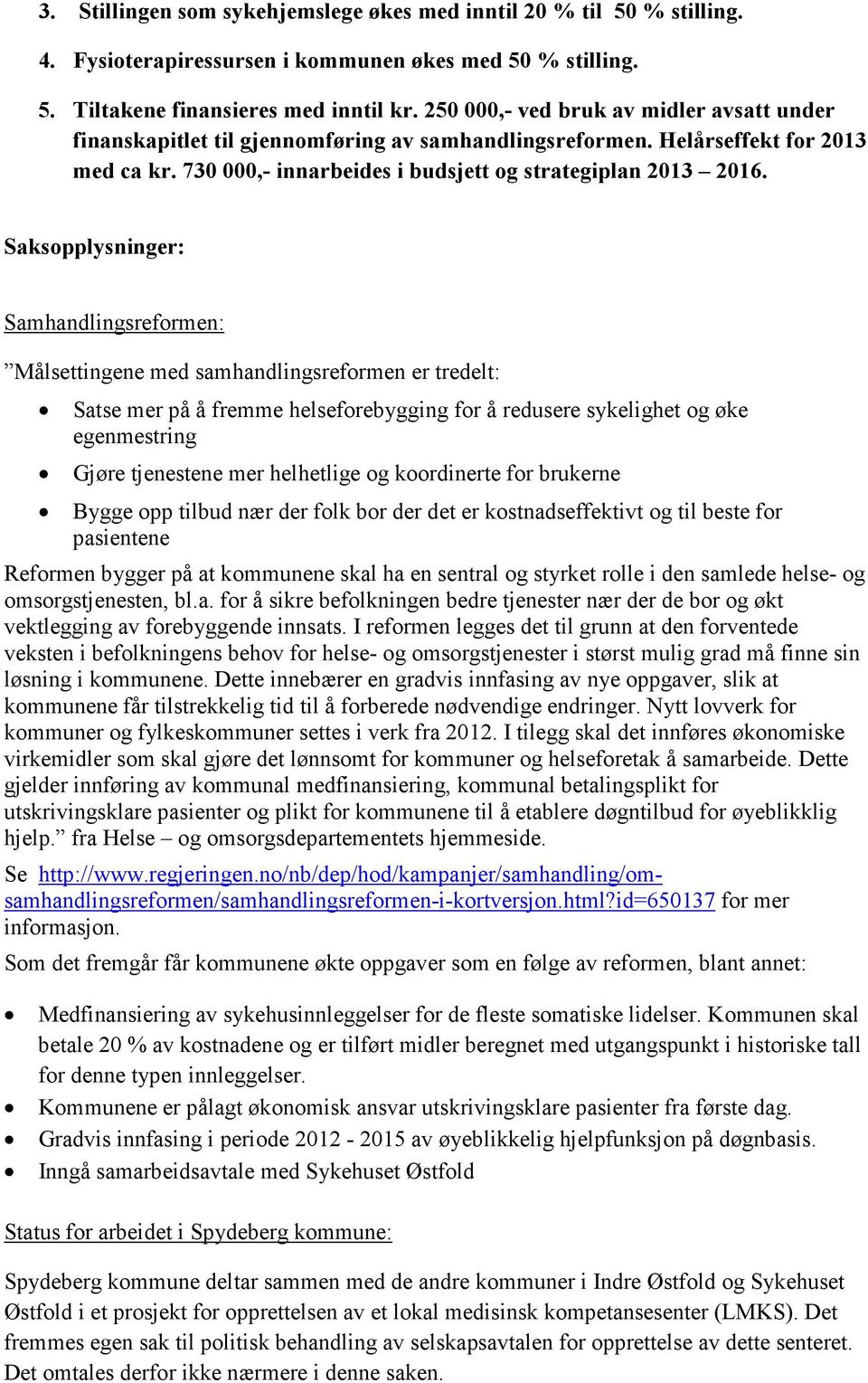 Saksopplysninger: Samhandlingsreformen: Målsettingene med samhandlingsreformen er tredelt: Satse mer på å fremme helseforebygging for å redusere sykelighet og øke egenmestring Gjøre tjenestene mer