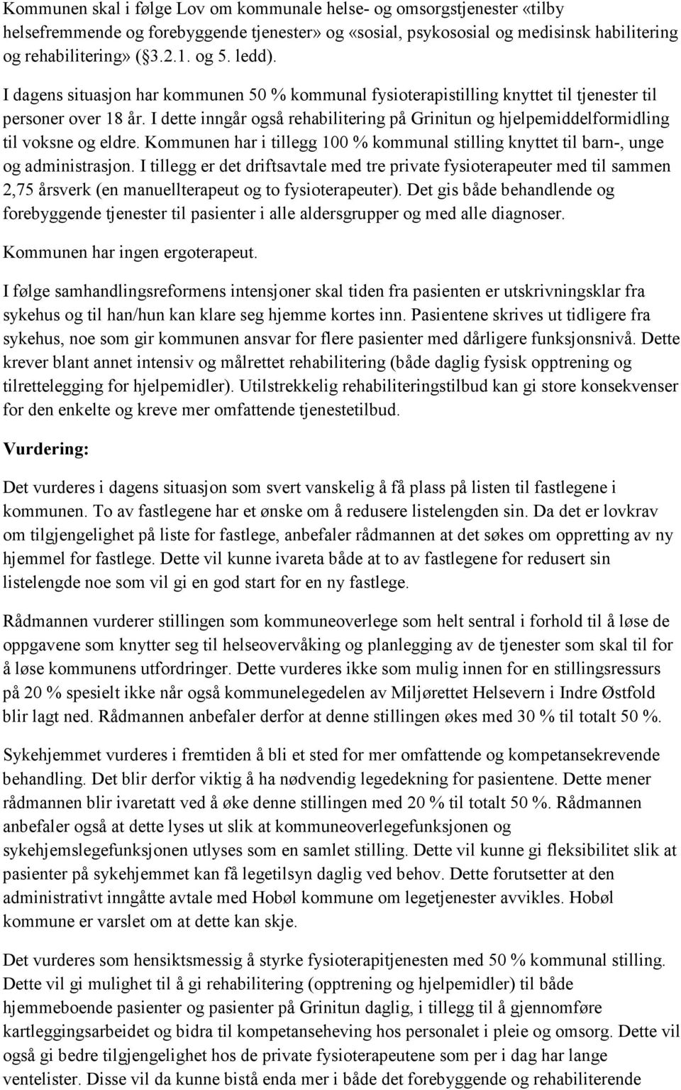 I dette inngår også rehabilitering på Grinitun og hjelpemiddelformidling til voksne og eldre. Kommunen har i tillegg 100 % kommunal stilling knyttet til barn-, unge og administrasjon.