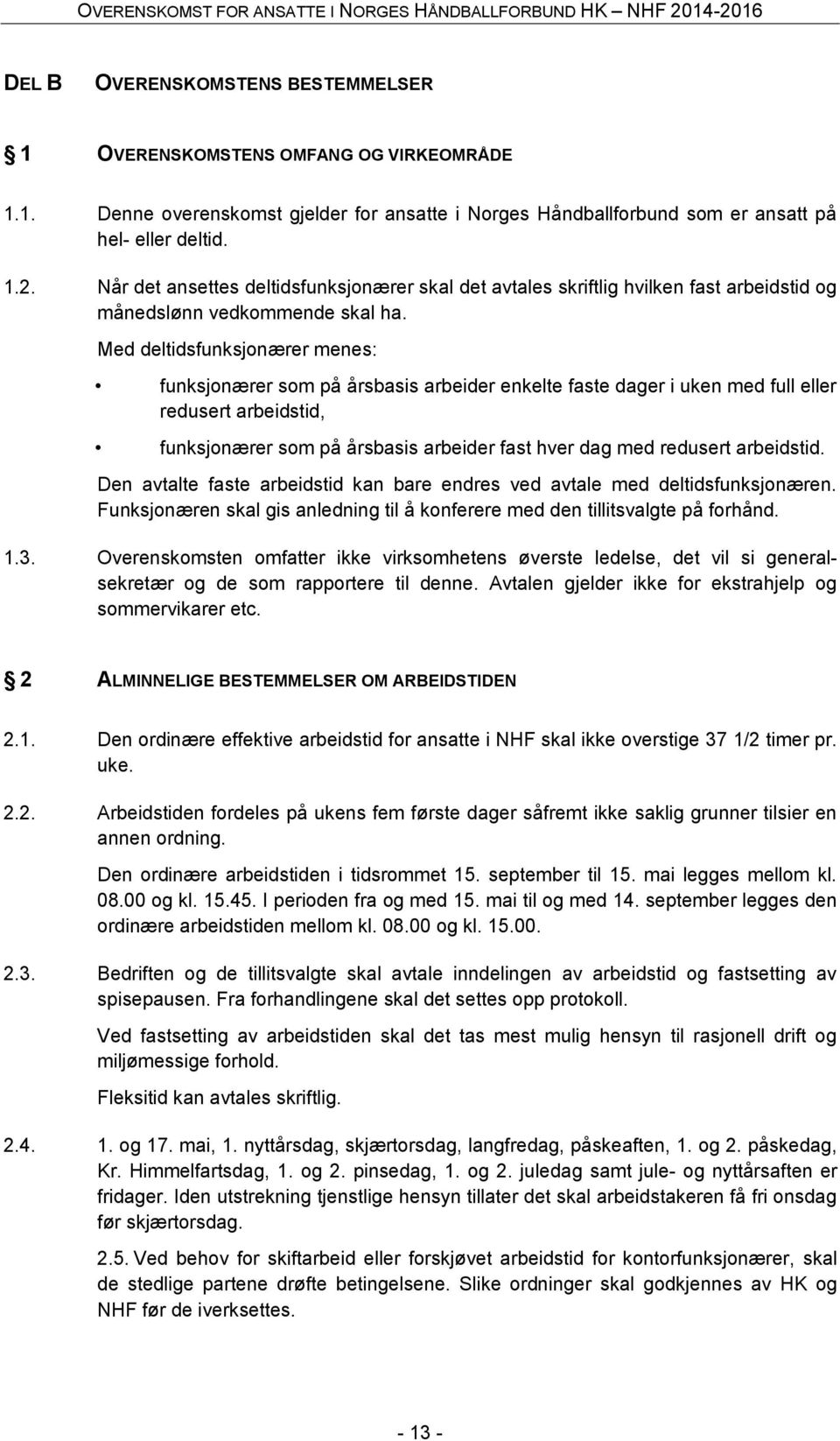 Med deltidsfunksjonærer menes: funksjonærer som på årsbasis arbeider enkelte faste dager i uken med full eller redusert arbeidstid, funksjonærer som på årsbasis arbeider fast hver dag med redusert