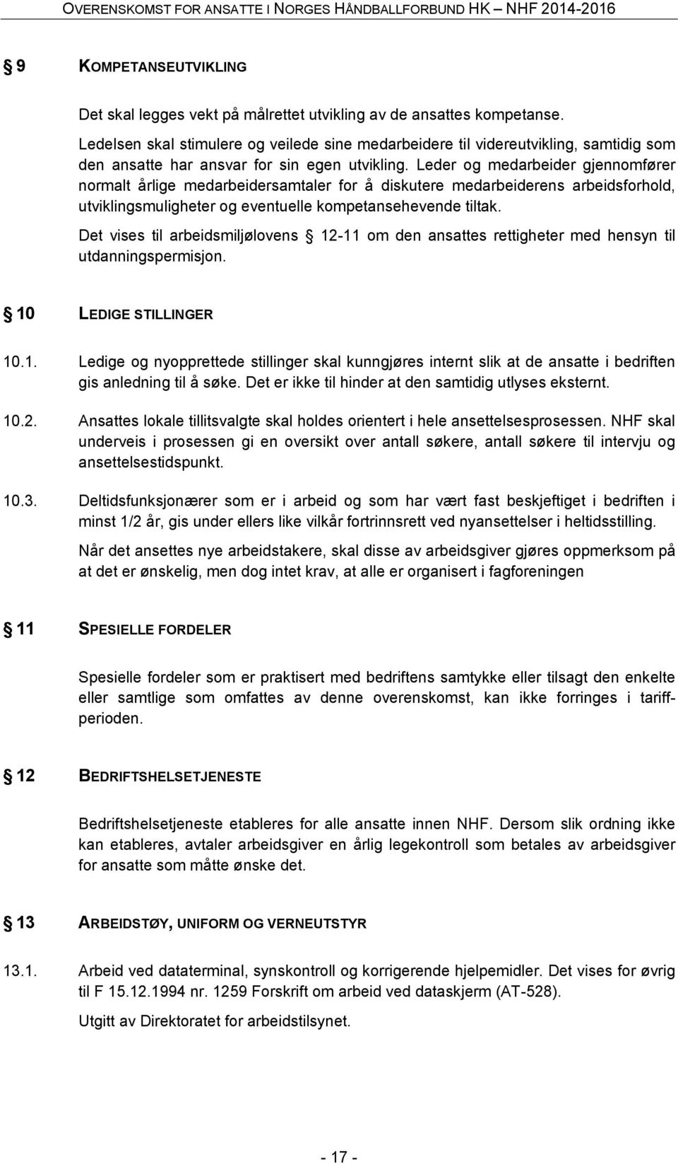 Leder og medarbeider gjennomfører normalt årlige medarbeidersamtaler for å diskutere medarbeiderens arbeidsforhold, utviklingsmuligheter og eventuelle kompetansehevende tiltak.