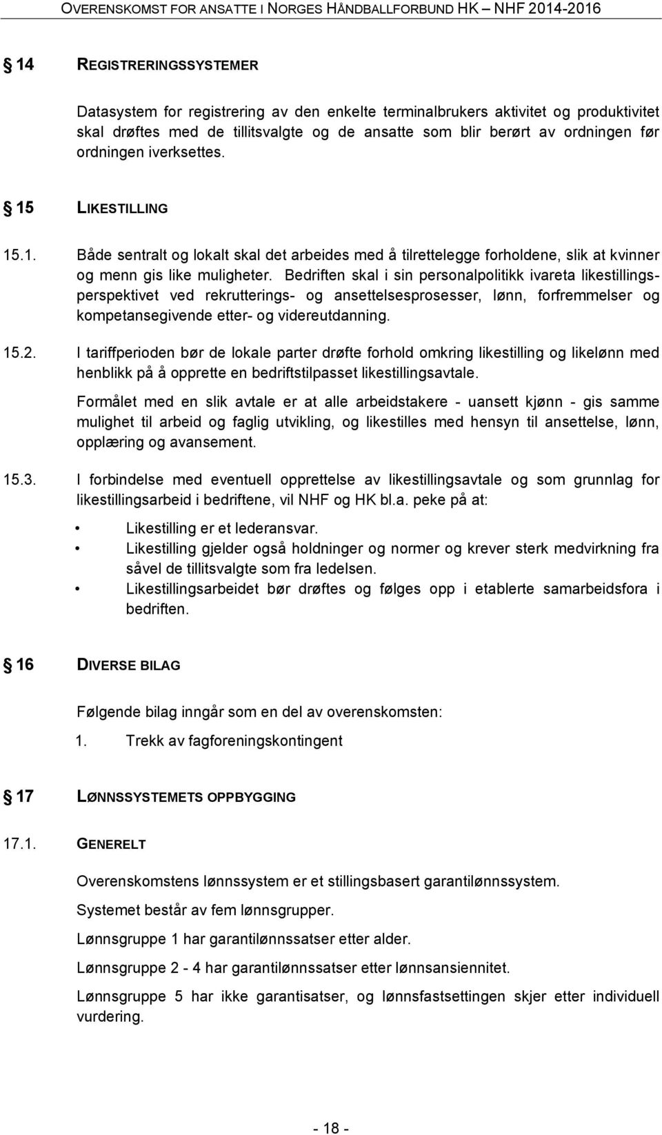 Bedriften skal i sin personalpolitikk ivareta likestillingsperspektivet ved rekrutterings- og ansettelsesprosesser, lønn, forfremmelser og kompetansegivende etter- og videreutdanning. 15.2.