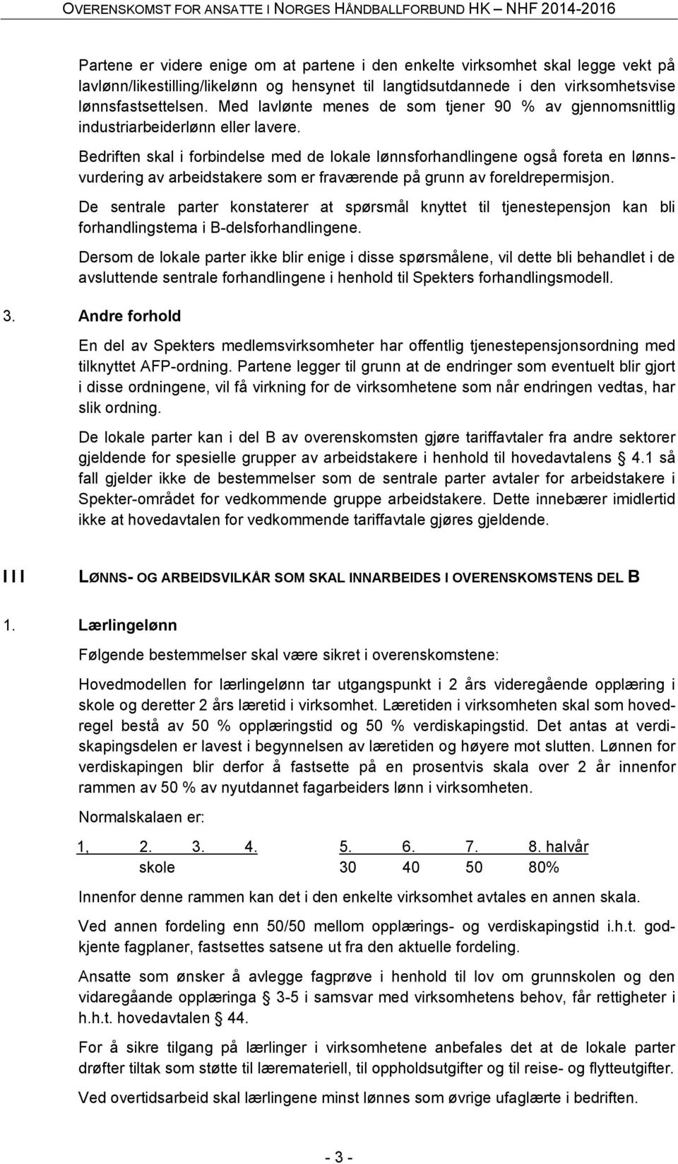 Bedriften skal i forbindelse med de lokale lønnsforhandlingene også foreta en lønnsvurdering av arbeidstakere som er fraværende på grunn av foreldrepermisjon.