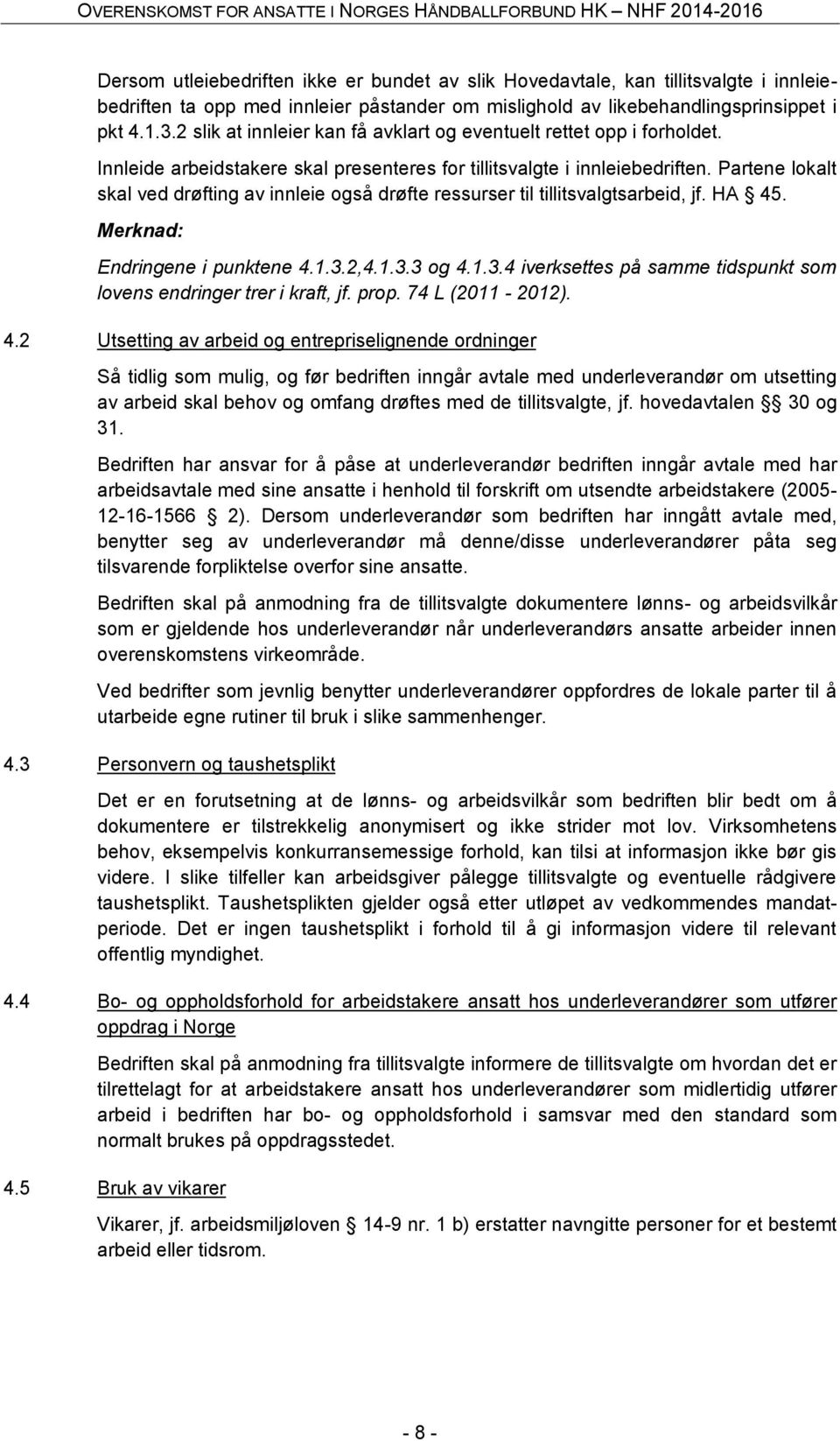 Partene lokalt skal ved drøfting av innleie også drøfte ressurser til tillitsvalgtsarbeid, jf. HA 45. Merknad: Endringene i punktene 4.1.3.