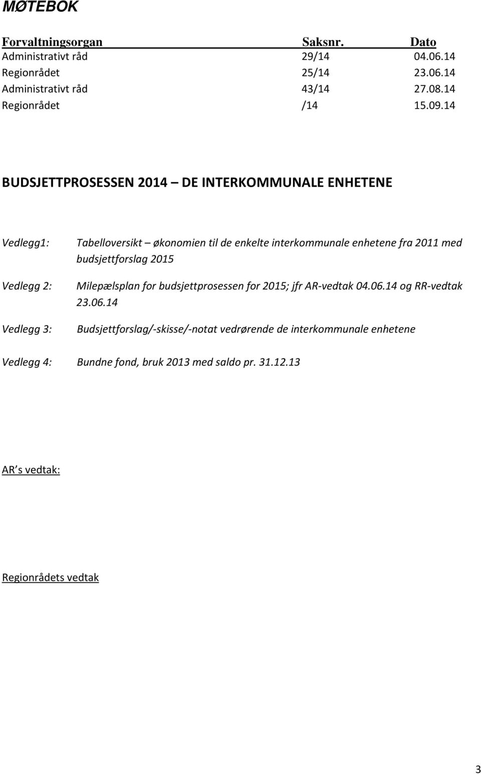 14 BUDSJETTPROSESSEN 2014 DE INTERKOMMUNALE ENHETENE Vedlegg1: Vedlegg 2: Vedlegg 3: Tabelloversikt økonomien til de enkelte interkommunale