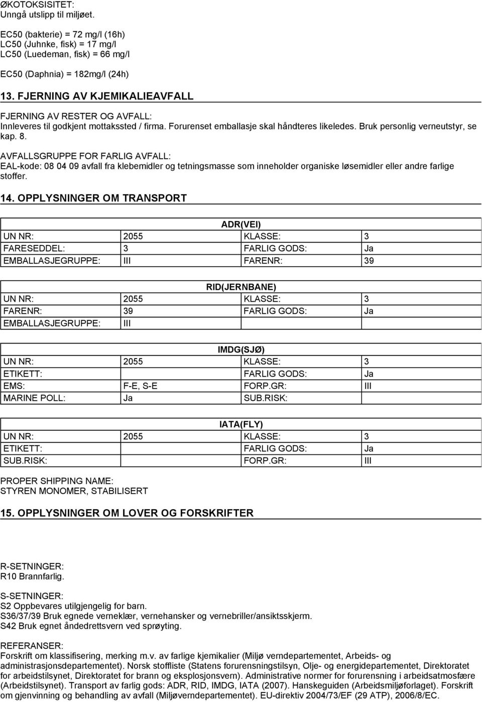 AVFALLSGRUPPE FOR FARLIG AVFALL: EAL-kode: 08 04 09 avfall fra klebemidler og tetningsmasse som inneholder organiske løsemidler eller andre farlige stoffer. 14.