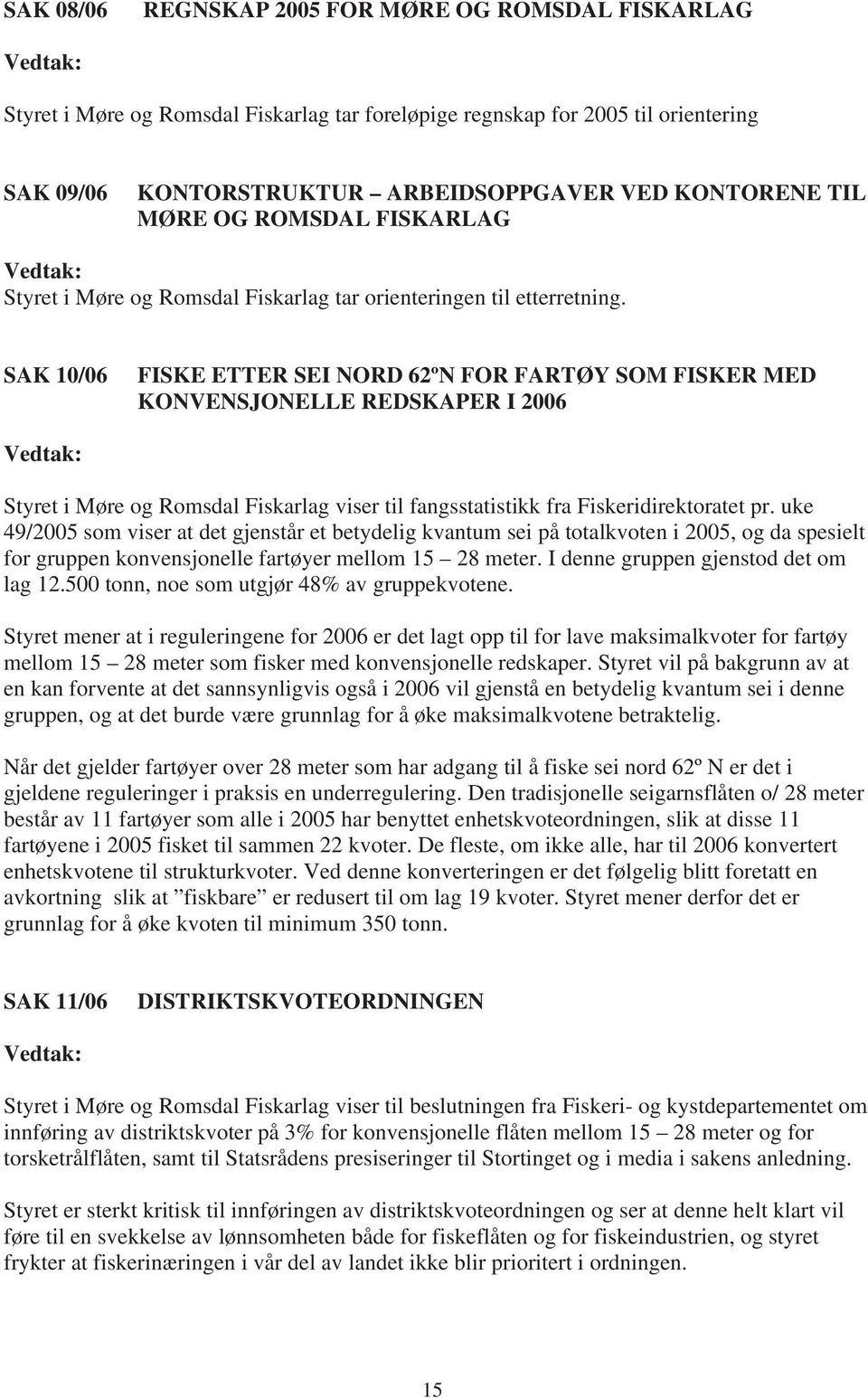 SAK 10/06 FISKE ETTER SEI NORD 62ºN FOR FARTØY SOM FISKER MED KONVENSJONELLE REDSKAPER I 2006 Styret i Møre og Romsdal Fiskarlag viser til fangsstatistikk fra Fiskeridirektoratet pr.