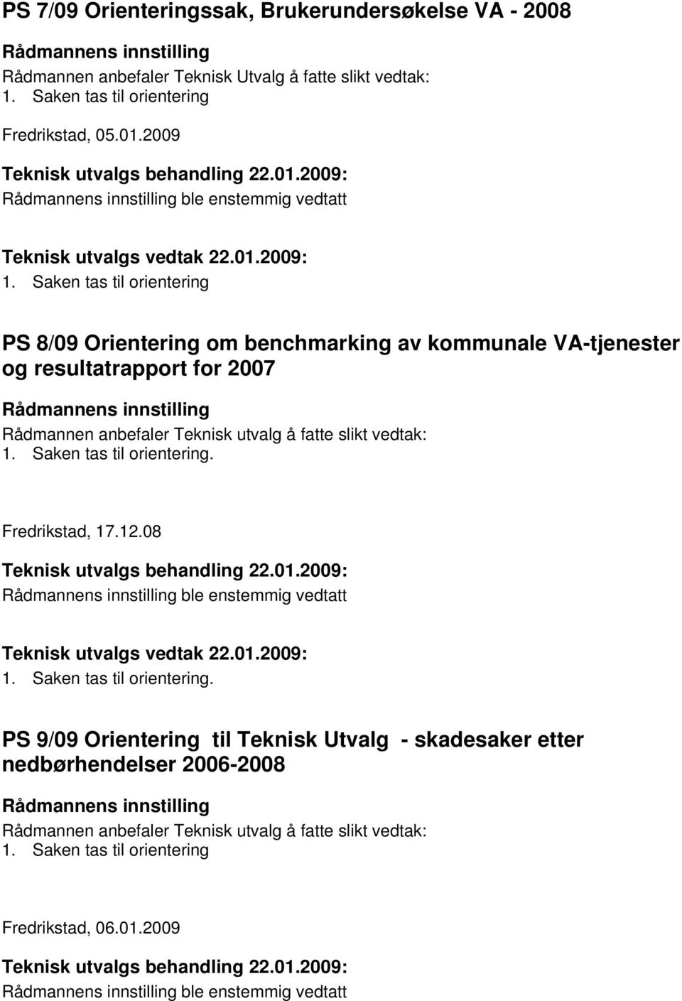 2009 ble enstemmig vedtatt PS 8/09 Orientering om benchmarking av kommunale VA-tjenester og