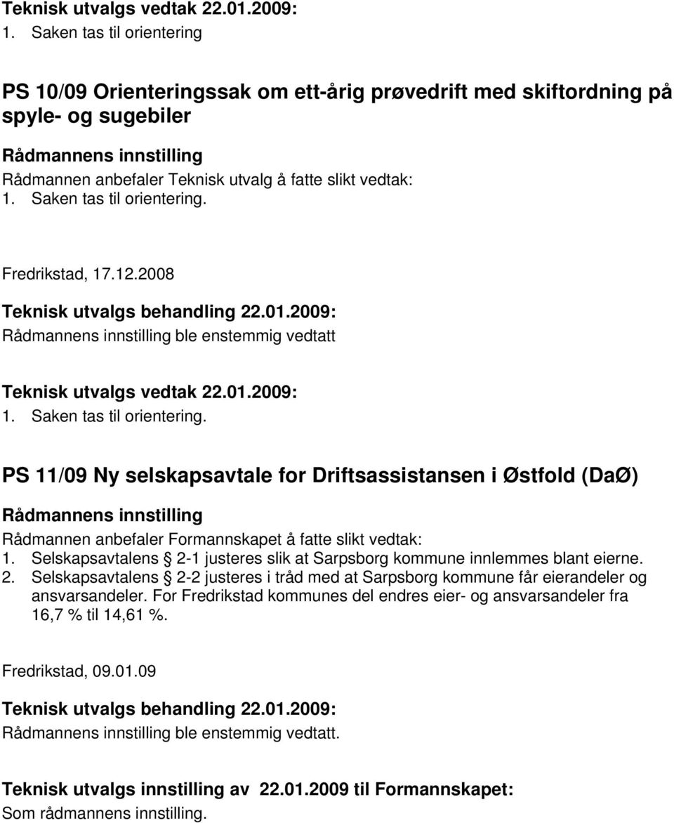 Selskapsavtalens 2-1 justeres slik at Sarpsborg kommune innlemmes blant eierne. 2. Selskapsavtalens 2-2 justeres i tråd med at Sarpsborg kommune får eierandeler og ansvarsandeler.