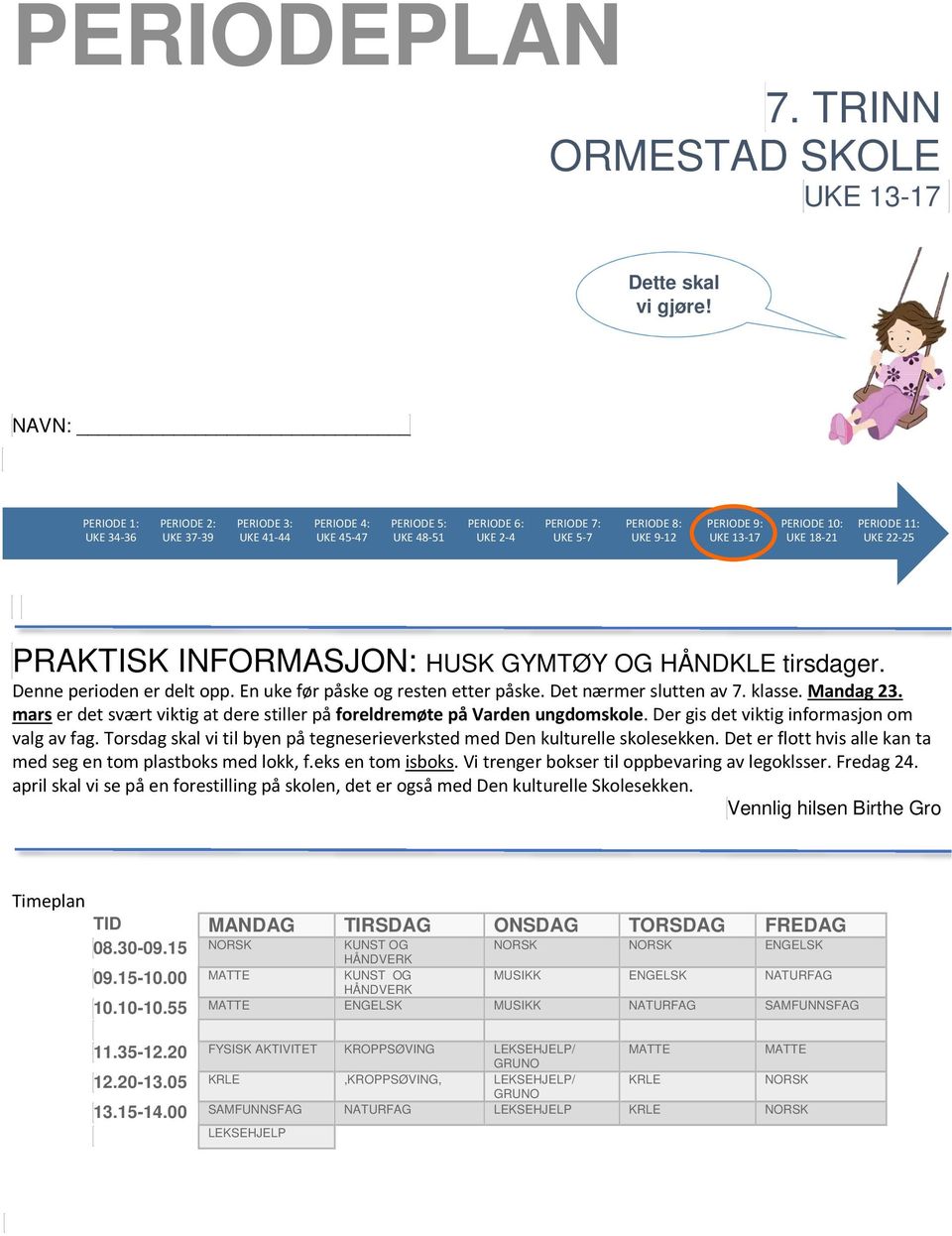 10: UKE 18-21 PERIODE 11: UKE 22-25 PRAKTISK INFORMASJON: HUSK GYMTØY OG HÅNDKLE tirsdager. Denne perioden er delt opp. En uke før påske og resten etter påske. Det nærmer slutten av 7. klasse.