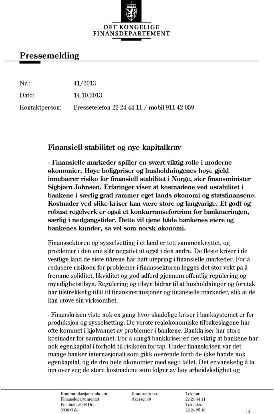 Høye boligpriser og husholdningenes høye gjeld innebærer risiko for finansiell stabilitet i Norge, sier finansminister Sigbjørn Johnsen.