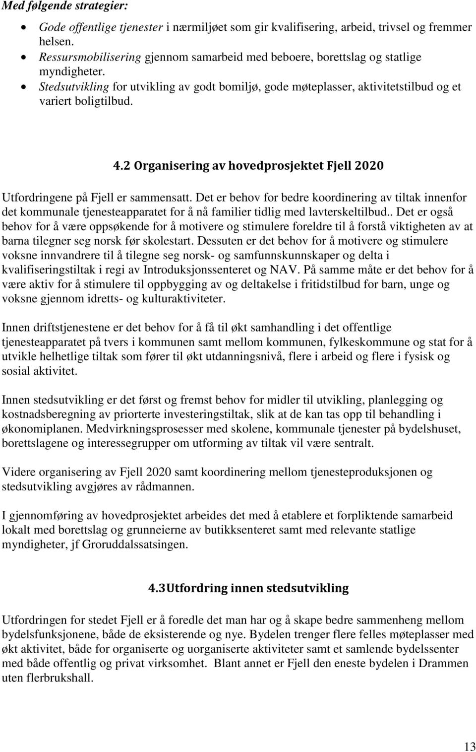 2 Organisering av hovedprosjektet Fjell 2020 Utfordringene på Fjell er sammensatt.